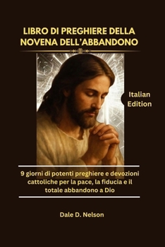 LIBRO DI PREGHIERE DELLA NOVENA DELL’ABBANDONO: 9 giorni di potenti preghiere e devozioni cattoliche per la pace, la fiducia e il totale abbandono a Dio (Italian Edition)