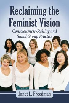 Paperback Reclaiming the Feminist Vision: Consciousness-Raising and Small Group Practice Book