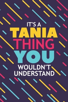 Paperback It's a Tania Thing You Wouldn't Understand: Lined Notebook / Journal Gift, 120 Pages, 6x9, Soft Cover, Glossy Finish Book