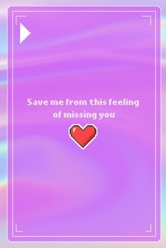 Save Me From This feeling Of Missing you: All Purpose 6x9 Blank Lined Notebook Journal Way Better Than A Card Trendy Unique Gift Pink Texture 8bit