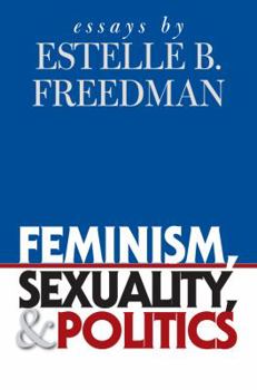 Paperback Feminism, Sexuality, and Politics: Essays by Estelle B. Freedman Book