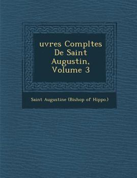 Paperback Uvres Completes de Saint Augustin, Volume 3 [French] Book