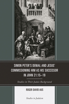 Simon Peter's Denial and Jesus' Commissioning Him as His Successor in John 21: 15-19: Studies in Their Judaic Background