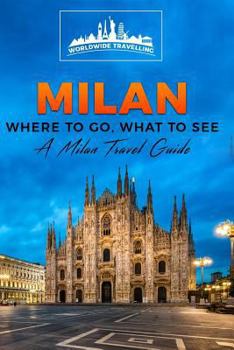 Milan: Where to Go, What to See - A Milan Travel Guide