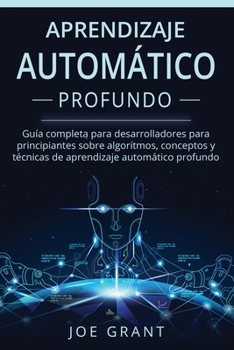 Paperback Aprendizaje Automático Profundo: Guía completa para desarrolladores para principiantes sobre algoritmos, conceptos y técnicas de aprendizaje automátic [Spanish] Book