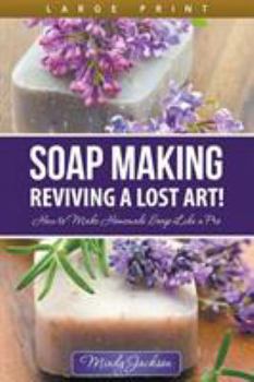 Paperback Soap Making: Reviving a Lost Art! (Large Print): How to Make Homemade Soap like a Pro [Large Print] Book