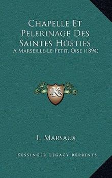 Paperback Chapelle Et Pelerinage Des Saintes Hosties: A Marseille-Le-Petit, Oise (1894) [French] Book