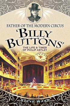 Paperback Father of the Modern Circus 'Billy Buttons': The Life & Times of Philip Astley Book