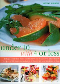 Paperback Under 10 with 4 or less: Frugal feasts for busy cooks: how to make fifty thrifty recipes with four ingredients or fewer in ten minutes or less Book