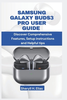 Paperback Samsung Galaxy Buds3 Pro User Guide: Discover Comprehensive Features, Setup instructions and Helpful tips Book
