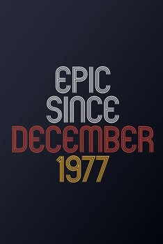 Epic Since December 1977: Blank Lined Journal, Happy Birthday Notebook, Diary Perfect Gift For Your Loved Ones
