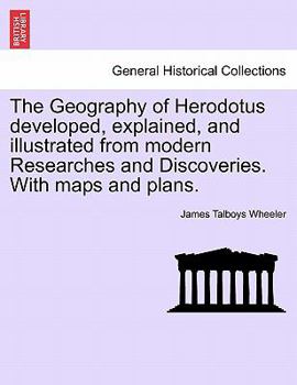 Paperback The Geography of Herodotus developed, explained, and illustrated from modern Researches and Discoveries. With maps and plans. Book