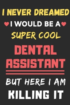 Paperback I Never Dreamed I Would Be A Super Cool Dental Assistant But Here I Am Killing It: lined notebook, funny Dental Assistant gift Book