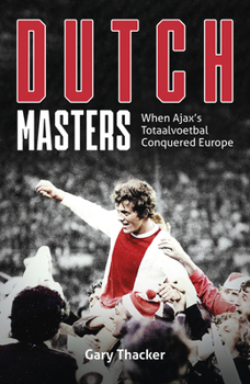 Hardcover The Dutch Masters: When Ajax's Totaalvoetbal Conquered Europe Book