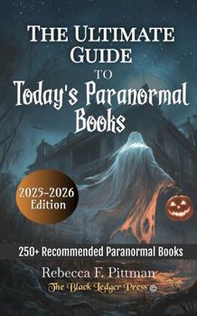 The Ultimate Guide To Today's Paranormal Books: The Must-Read Guide to Ghost Stories, Haunted Histories, Witches, Vampires, and Supernatural Mysteries