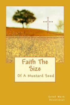 Paperback Faith The Size Of A Mustard Seed: Daily Grief Work Devotional Book