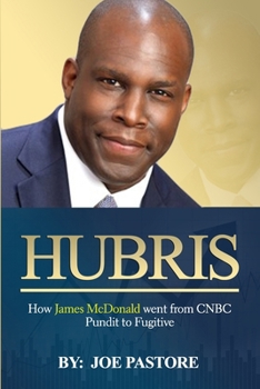 Hubris: How James McDonald went from CNBC Pundit to Fugutive