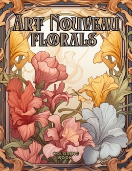 Paperback Art Nouveau Floral Designs Coloring Book: The Symbolism of Nature Seen Through the Eyes of Art Nouveau Flowers, Blooms and Birds. Book