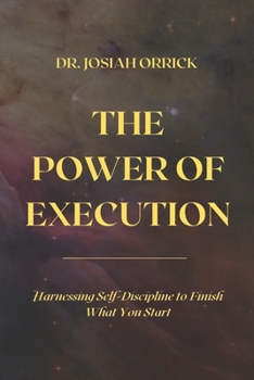 Paperback The Power of Execution: Harnessing Self-Discipline to Finish What You Start Book