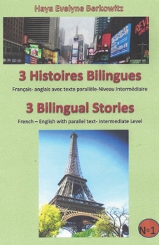 3 Histoires Bilingues 3 Bilingual Stories: Français- anglais avec texte parallèle-Niveau Intermédiaire French – English with parallel text- ... BILINGUES - BILINGUAL BOOKS)