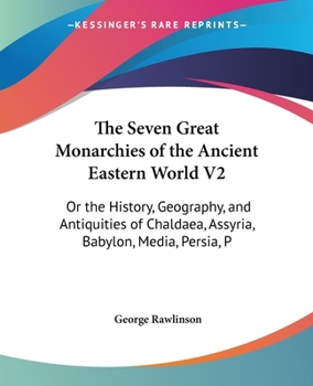 The Seven Great Monarchies Of The Ancient Eastern World, Vol 2. (of 7): Assyria The History, Geography, And Antiquities Of Chaldaea, Assyria, Babylon, ... Persian Empire With Maps and Illustrations. - Book  of the Seven Great Monarchies