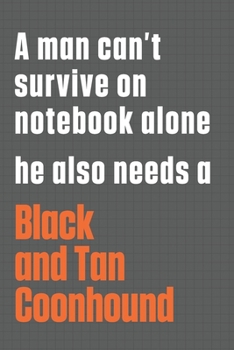 Paperback A man can't survive on notebook alone he also needs a Black and Tan Coonhound: For Black and Tan Coonhound Dog Fans Book