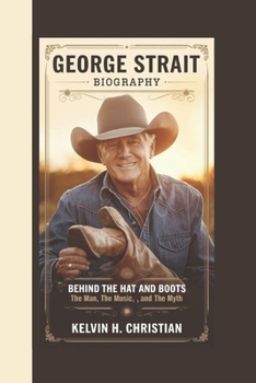 Paperback George Strait Biography: Behind the Hat and Boots - The Man, the Music, and the Myth Book