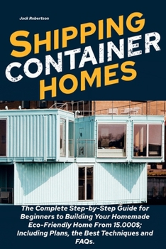 Paperback Shipping Container Homes: The Complete Step-by-Step Guide for Beginners to Building Your Homemade Eco-Friendly Home From 15.000$; Including Plan Book