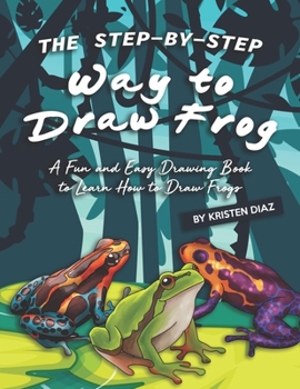 Paperback The Step-by-Step Way to Draw Frog: A Fun and Easy Drawing Book to Learn How to Draw Frogs Book