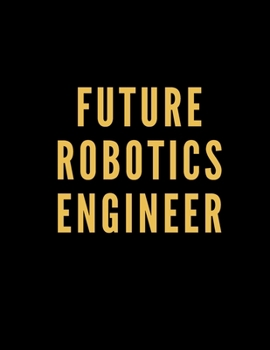 Paperback Future Robotics Engineer: Robotics Engineer Notebook, Gifts for Engineers and Engineering Students Book