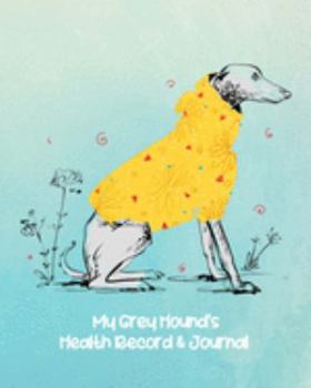 My Grey Hound’s Health Record & Journal: In a Yellow Sweater Medical & Health Tracker Notebook, Records Organizer and Note Keeper, Vaccination Chart for Dog Walker or Sitter