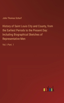 Hardcover History of Saint Louis City and County, from the Earliest Periods to the Present Day: Including Biographical Sketches of Representative Men: Vol. I Pa Book