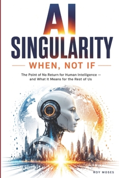 AI Singularity: When, Not If: The Point of No Return for Human Intelligence—and What It Means for the Rest of Us