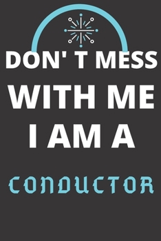 DON'T MESS WITH ME I AM A CONDUCTOR: Perfect Gift For A CONDUCTOR (100 Pages, Blank Lined Notebook, 6 x 9) (Cool Notebooks) Paperback