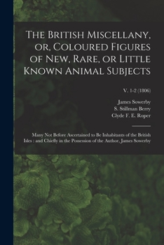 Paperback The British Miscellany, or, Coloured Figures of New, Rare, or Little Known Animal Subjects: Many Not Before Ascertained to Be Inhabitants of the Briti Book