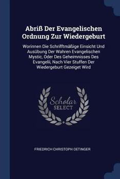 Paperback Abriß Der Evangelischen Ordnung Zur Wiedergeburt: Worinnen Die Schrifftmäßige Einsicht Und Ausübung Der Wahren Evangelischen Mystic, Oder Des Geheimni Book