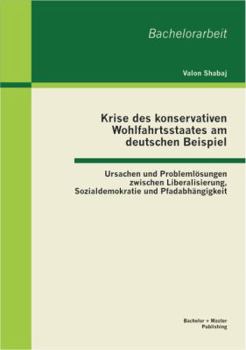 Paperback Krise des konservativen Wohlfahrtsstaates am deutschen Beispiel: Ursachen und Problemlösungen zwischen Liberalisierung, Sozialdemokratie und Pfadabhän [German] Book