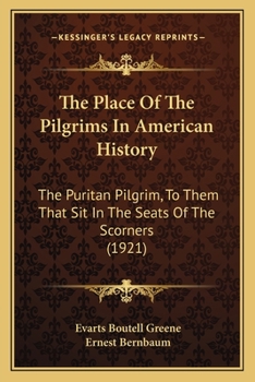 Paperback The Place Of The Pilgrims In American History: The Puritan Pilgrim, To Them That Sit In The Seats Of The Scorners (1921) Book