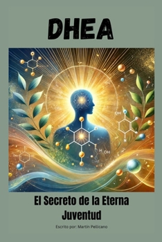 DHEA: El Secreto de la Eterna Juventud (Spanish Edition)