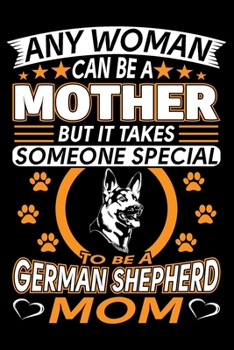 Paperback Any Woman Can Be A Mother But It Takes Someone Special To Be A German Shepherd Mom: German Shepherd Journal Notebook Best Gifts For German Shepherd Mo Book