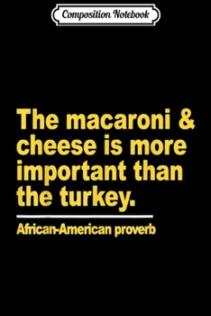 Composition Notebook: The Macaroni & Cheese Is More Important Than The Turkey  Journal/Notebook Blank Lined Ruled 6x9 100 Pages
