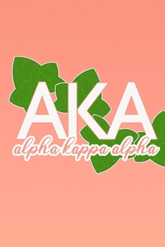 Alpha Kappa Alpha: Pretty Pink & Green Ivy Journal First and Finest Sorority 6x9 inch AKA Blank, Lined Notebook for Sorority Sister Gifts for Neos, Prophytes, Officers, New Members, & Graduates