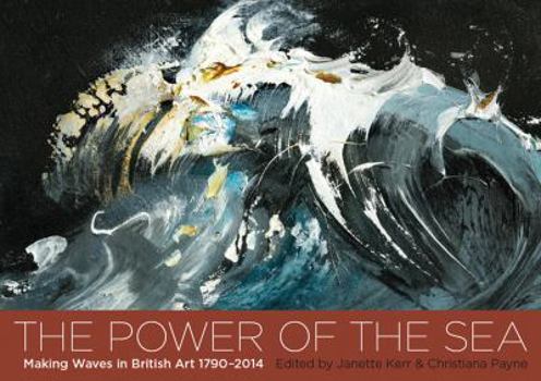Paperback The Power of the Sea: Making Waves in British Art 1790-2014 Book