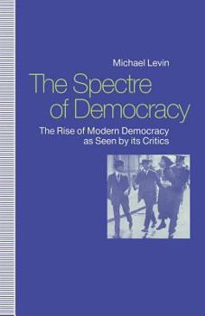 Paperback The Spectre of Democracy: The Rise of Modern Democracy as Seen by Its Critics Book