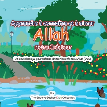 Paperback Apprendre à connaître et à aimer Allah notre Créateur: Un livre islamique pour enfants; Initier les enfants à Allah (Dieu) en français [French] Book
