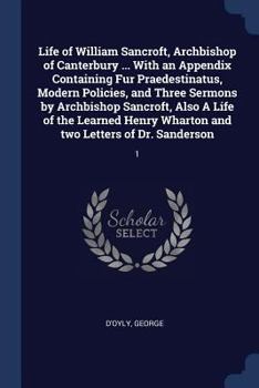 Paperback Life of William Sancroft, Archbishop of Canterbury ... With an Appendix Containing Fur Praedestinatus, Modern Policies, and Three Sermons by Archbisho Book