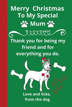 Merry Christmas Special Mum Love and Licks From the Dog: Funny Christmas Dog Animal Lover Gifts or Presents -  Cute Lined Journal Notebook Diary to ... Girlfriend Friend Her Joke LOL Merry Xmas