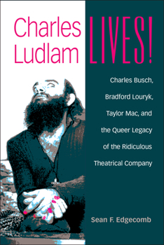 Paperback Charles Ludlam Lives!: Charles Busch, Bradford Louryk, Taylor Mac, and the Queer Legacy of the Ridiculous Theatrical Company Book