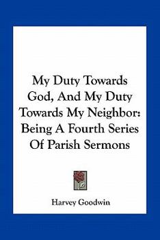 Paperback My Duty Towards God, And My Duty Towards My Neighbor: Being A Fourth Series Of Parish Sermons Book