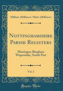 Nottinghamshire Parish Registers, Vol. 2: Marriages; Bingham Wapentake, South Part (Classic Reprint)